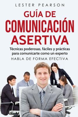 GUA DE COMUNICACIN ASERTIVA - Tcnicas poderosas, fciles y prcticas para comunicarte como un experto. HABLA DE FORMA EFECTIVA Subscription