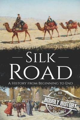 Silk Road: A History from Beginning to End