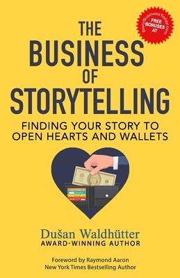 The Business Of Storytelling: Finding Your Story To Open Hearts And Wallets