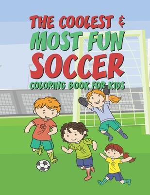 The Coolest Most Fun Soccer Coloring Book For Kids: 25 Fun Designs For Boys And Girls - Perfect For Young Children