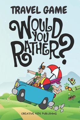 Travel Game Would You Rather: Funny Game Book For Kids & Parents & Boys and Girls (100 pages 200 Fun Questions Would You Rather 6x9)