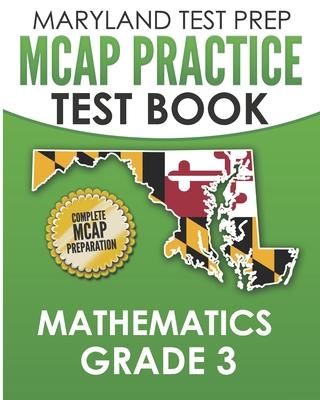 MARYLAND TEST PREP MCAP Practice Test Book Mathematics Grade 3: Complete Preparation for the MCAP Mathematics Assessments