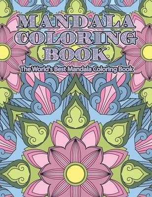 Mandala Coloring Book The World's Best Mandala Coloring Book: Adult Coloring Book Stress Relieving Mandalas Designs Patterns & So Much More Mandala ..