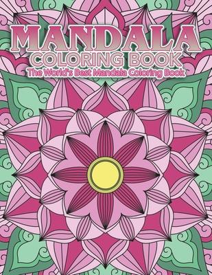 Mandala Coloring Book The World's Best Mandala Coloring Book: Adult Coloring Book Stress Relieving Mandalas Designs Patterns & So Much More Mandala ..