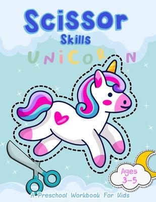 Unicorn Scissor Skills: A Preschool Workbook For Kids