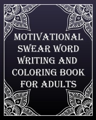 MOTIVATIONAL swear word writing and coloring book for adults: Creative Mandala pages/60 pages/8/10, Soft Cover, Matte Finish/Motivating Sweary Words