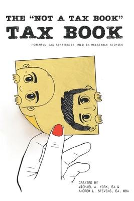 The "Not a Tax Book" Tax Book: Powerful tax strategies told in relatable stories