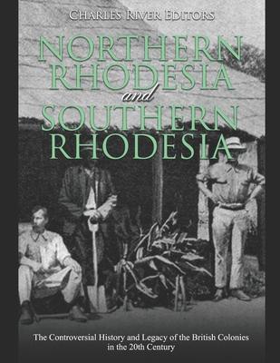 Northern Rhodesia and Southern Rhodesia: The Controversial History and Legacy of the British Colonies in the 20th Century