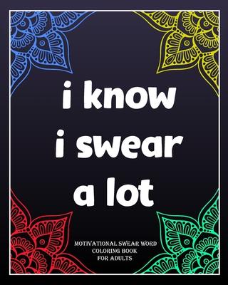 I Know I Swear a Lot: motivational swear word coloring book for adults: Creative Mandala pages/60 pages/8/10, Soft Cover, Matte Finish/Motiv