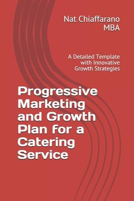 Progressive Marketing and Growth Plan for a Catering Service: A Detailed Template with Innovative Growth Strategies