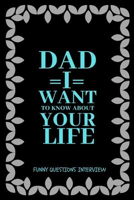 Dad I want to Know about Your Life: A keepsake interview book with 110 questions to ask father