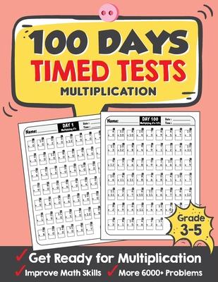 100 Days Timed Tests Multiplication: Everyday Math Drills Timed Practice for Grade 3-5, Daily Math Practice Workbook