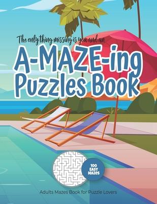 The only thing missing is you and an A-MAZE-ING Puzzles Book - Adults Mazes Book for Puzzle Lovers - 100 easy Mazes: Perfect book for your next vacati