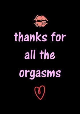 thanks for all the orgasms: Funny Valentine's Day Gifts for Him - Husband - Boyfriend - Joke Valentines Day Card Alternative