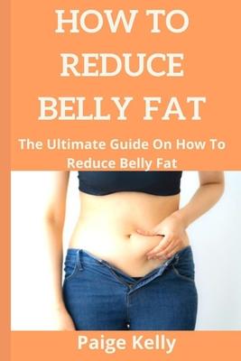 How to Reduce Belly Fat.: The Ultimate Guide On How To Reduce Belly Fat.