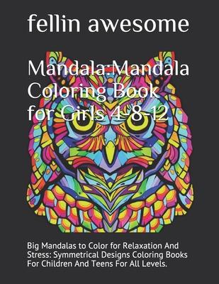 Mandala: Mandala Coloring Book for Girls 4-8-12: Big Mandalas to Color for Relaxation And Stress: Symmetrical Designs Coloring