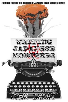 Writing Japanese Monsters: From the Files of the Big Book of Japanese Giant Monster Movies