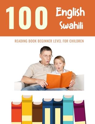 100 English - Swahili Reading Book Beginner Level for Children: Practice Reading Skills for child toddlers preschool kindergarten and kids