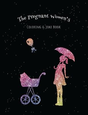 The Pregnant Women's Coloring & Joke Book: 8.5x11" 110 Pages, 50 Coloring Pages with Jokes and Inspirational Quotes