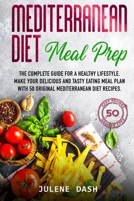 Mediterranean diet Meal Prep: The complete guide for a healthy lifestyle. Make your delicious and tasty eating meal plan with 50 original mediterran