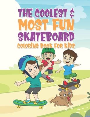 The Coolest & Most Fun Skateboard Coloring Book For Kids: 25 Fun Designs For Boys And Girls - Perfect For Young Children That Think Skateboarding Is A