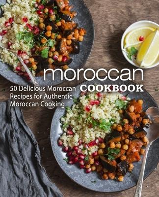 Moroccan Cookbook: 50 Delicious Moroccan Recipes for Authentic Moroccan Cooking (2nd Edition)