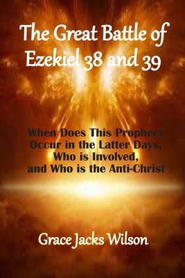 The Great Battle of Ezekiel 38 and 39: When Does This Prophecy Occur in the Latter Days, Who is Involved, and Who is the Anti-Christ