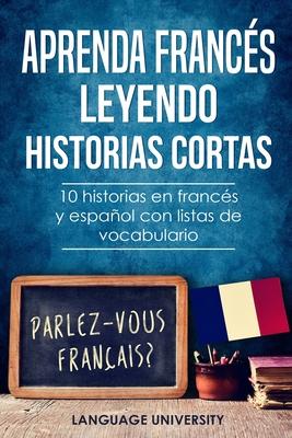 Aprenda francs leyendo historias cortas: 10 historias en francs y espaol con listas de vocabulario