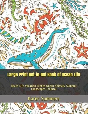 Large Print Dot-to-Dot Book of Ocean Life: Beach Life Vacation Scenes Ocean Animals, Summer Landscapes Tropical