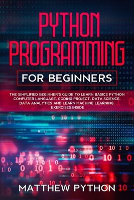 python programming for beginners: The simplified beginner's guide to learn basics Python computer language, coding project, data science, data analyti