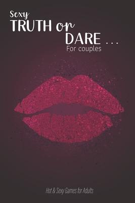 Sexy Truth or Dare ... For couples - Hot & Sexy Games for Adults: Perfect for Valentine's day gift for him or her - Sex Game for Consenting Adults!