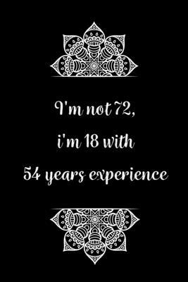 I'm not 72, i'm 18 with 54 years experience: Practical Alternative to a Card, 72th Birthday Gift Idea for Women And Men anniversary