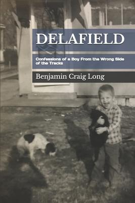 Delafield: Confessions of a Boy From the Wrong Side of the Tracks