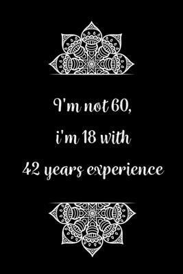 I'm not 60, i'm 18 with 42 years experience: Practical Alternative to a Card, 60th Birthday Gift Idea for Women And Men anniversary