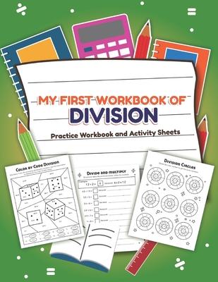 My First Workbook of Division Filled Practice Workbook and Activity Sheets: Over 20 Fun Designs For Boys And Girls - Educational Math Worksheets Daily