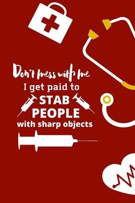 Don't mess with me I get paid to stab people with sharp objects: nurse notebook-nurse journal-nurse gift-nurse practitioner-nurse in progress Subscription