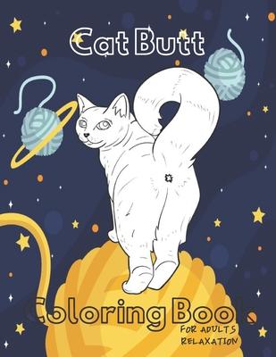 Cat Butt Coloring Book: A Hilarious Fun Coloring Gift Book for Cat Lovers - Adults Relaxation with Stress Relieving Cat Butts Designs.