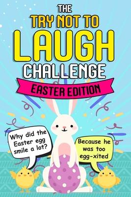 Try Not To Laugh Challenge - Easter Edition: Easter Joke Book - Funny Gift Idea for Kids Boys Girls of All Ages