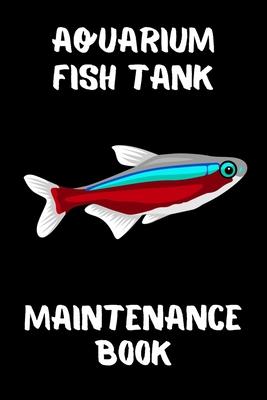 Aquarium Fish Tank Maintenance Book: Customized Aquarium Logging Book, Great For Tracking, Scheduling Routine Maintenance, Including Water Chemistry A