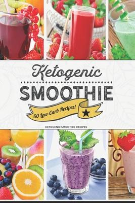 Ketogenic Smoothie: 60 Low-Carb Keto-friendly Smoothie Recipes