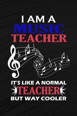 I Am A Music Teacher It's Like A Normal Teacher But Way Cooler: Music Teacher Gift, Teacher Appreciation Gift, Teacher Thank You Gift, Teacher End of