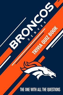 Denver Broncos Trivia Quiz Book: The One With All The Questions