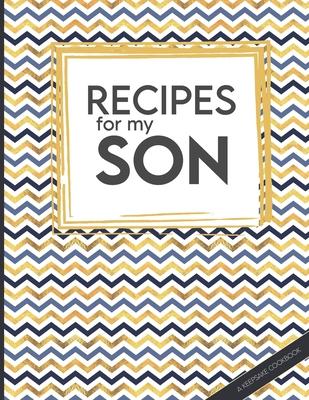 Recipes For My Son: Big Empty Recipe Cookbook As Keepsake Gift For Your Son To Write In