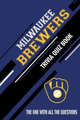 Milwaukee Brewers Trivia Quiz Book: The One With All The Questions