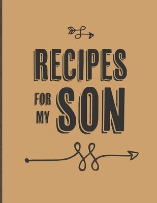 Recipes For My Son: Keepsake Gift For Your Son, Big Empty Recipe Cookbook