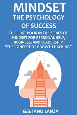 Mindset: The Psychology of Success: The First Book in the Series of Mindset for Personal Help, Business, and Leadership The Con