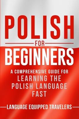 Polish for Beginners: A Comprehensive Guide for Learning the Polish Language Fast