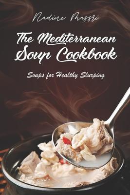 The Mediterranean Soup Cookbook: Soups for Healthy Slurping