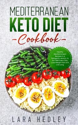 Mediterranean Keto Diet Cookbook: Healthy Mediterranean Recipes in a Ketogenic version, to Eat Well Every Day, Lose Weight Fast and Live Long