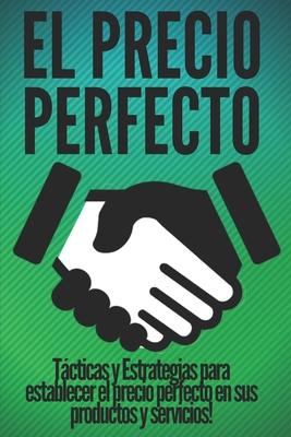 El Precio Perfecto: Tcticas y Estrategias para establecer el precio perfecto en sus productos y servicios! Subscription